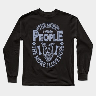 The more I meet people the more I love dogs Long Sleeve T-Shirt